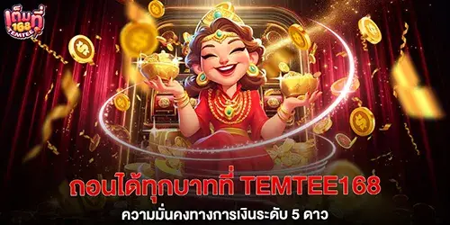 ถอนได้ทุกบาทที่ temtee168 ความมั่นคงทางการเงินระดับ 5 ดาว
